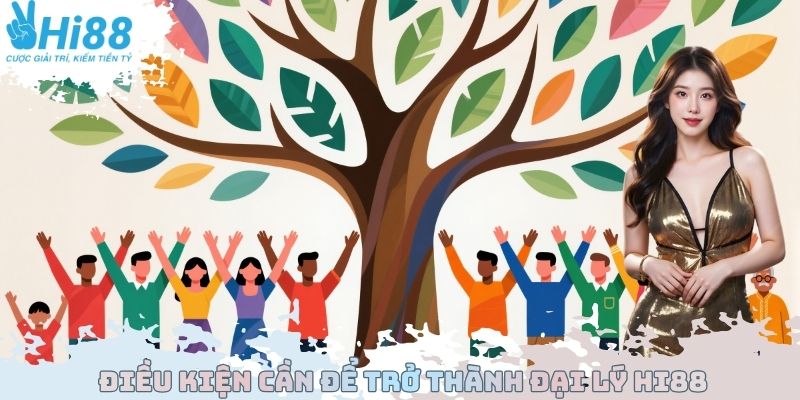 Điều kiện cần để trở thành đại lý Hi88