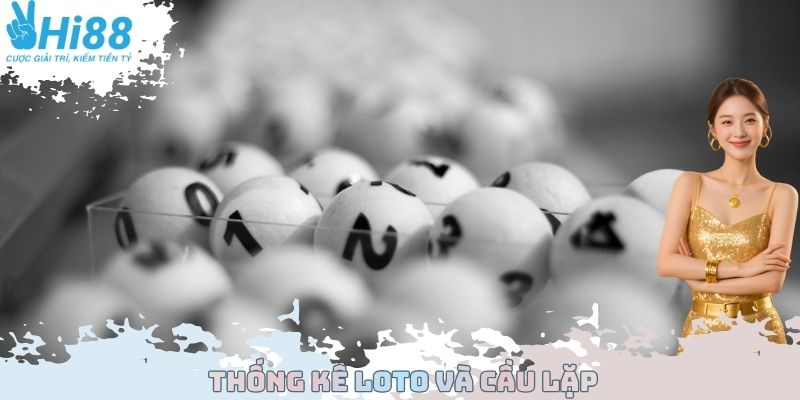 Thống Kê Loto Và Cầu Lặp - Bí Kíp Chốt Số Nhanh 2025